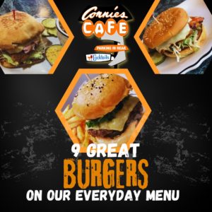Connie's Cafe. 9 great burgers on our everyday menu.